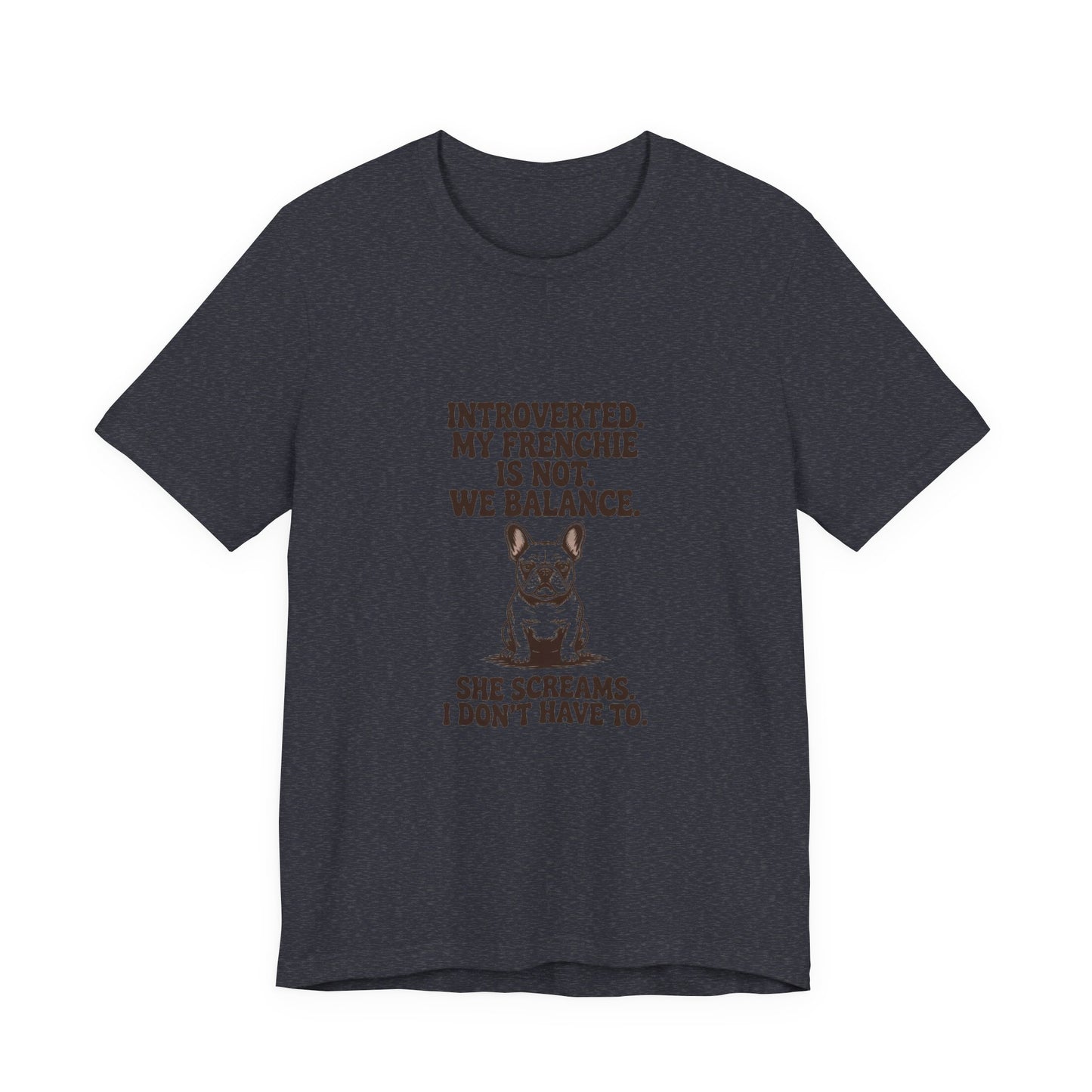French Bulldog — Introverted. My Frenchie is not. We balance